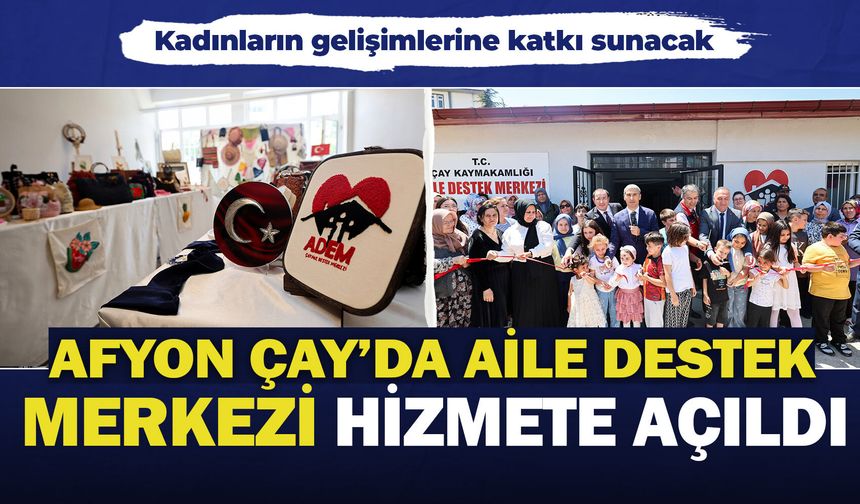 Afyon Çay’da Aile Destek Merkezi hizmete açıldı: Kadınların gelişimlerine katkı sunacak