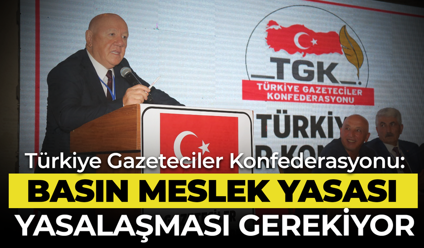 Türkiye Gazeteciler Konfederasyonu: "Basın Meslek Yasası Vakit Geçmeden Yasalaşması Gerekiyor"