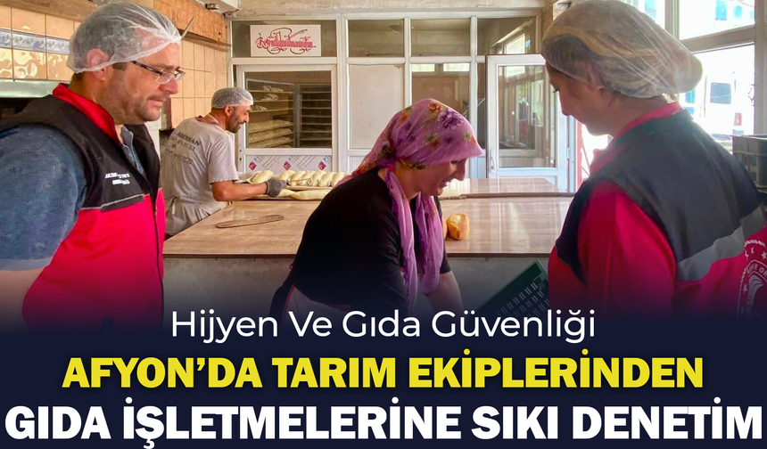 Afyonkaraisar’da Tarım ekiplerinden gıda işletmelerine sıkı denetim