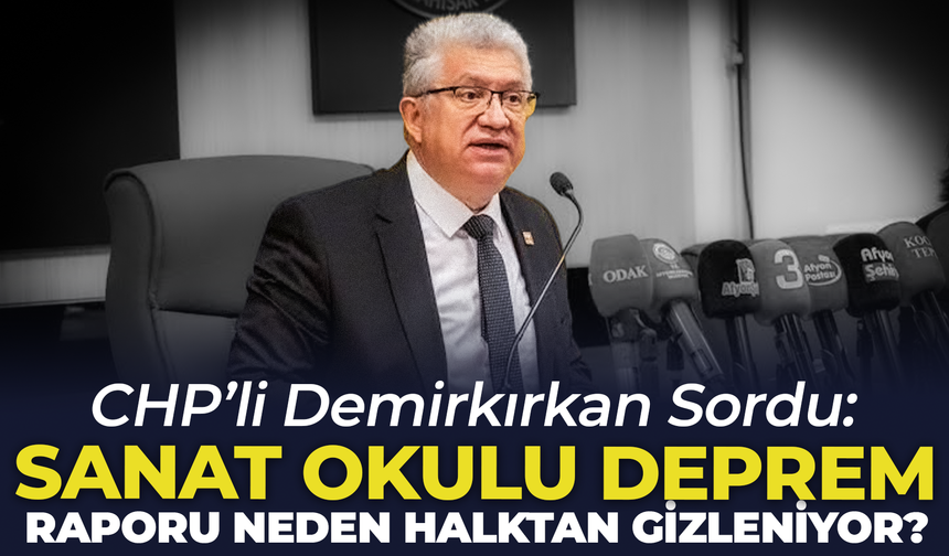 CHP’li Demirkırkan Sordu: “Sanat Okulu Deprem Raporu Neden Halktan Gizleniyor?”