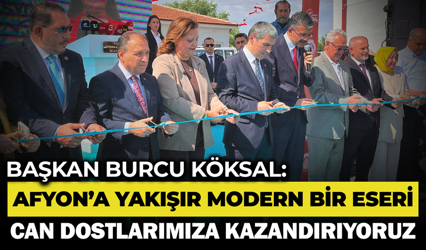 Başkan Burcu Köksal: "Afyon'a Yakışır Modern Bir Eseri Can Dostlarımıza Kazandırıyoruz"