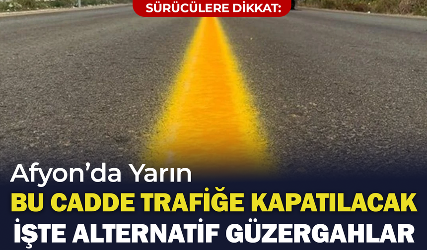 Afyon’da Yarın Bu Cadde Trafiğe Kapatılacak! Sürücüler Dikkat: İşte Alternatif Güzergahlar