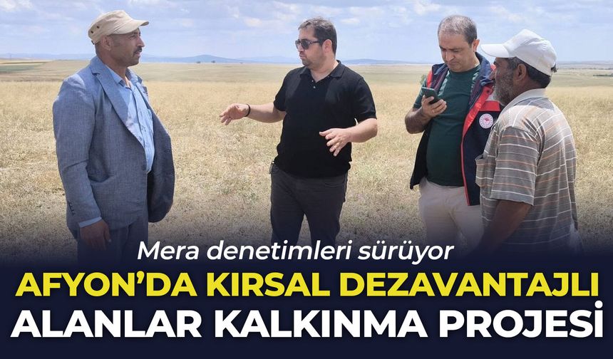 Afyon’da Kırsal Dezavantajlı Alanlar Kalkınma Projesi: Mera denetimleri sürüyor