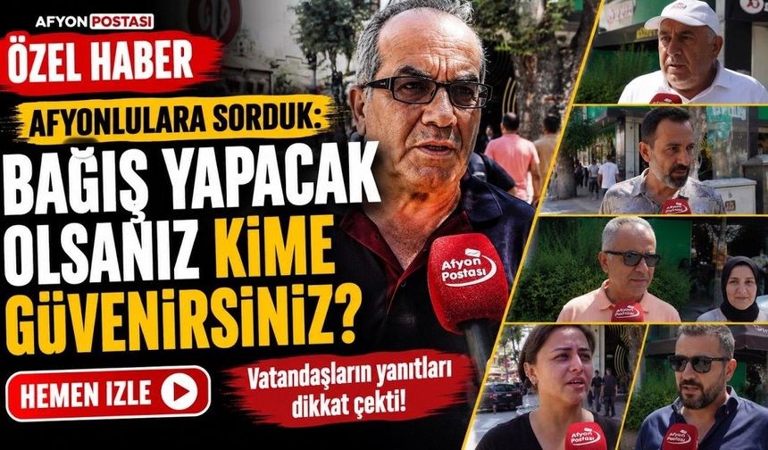 Afyonlulara sorduk: Bağış yapacak olsanız kime güvenirsiniz?