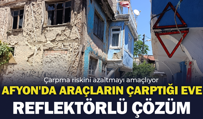 Afyon'da araçların çarptığı eve reflektörlü çözüm