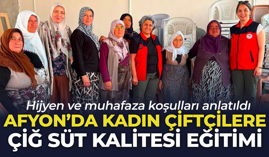 Afyon’da kadın çiftçilere çiğ süt kalitesi eğitimi: Hijyen ve muhafaza koşulları anlatıldı