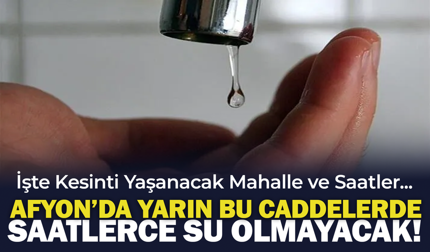 Afyon’da Yarın Bu Caddelerde Saatlerce Su Kesintisi Yaşanacak! İşte Kesinti Yaşanacak Mahalle ve Saatler...