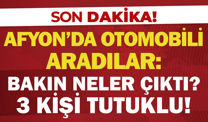 Afyon'da otomobili aradılar: Bakın neler çıktı? 3 kişi tutuklu!