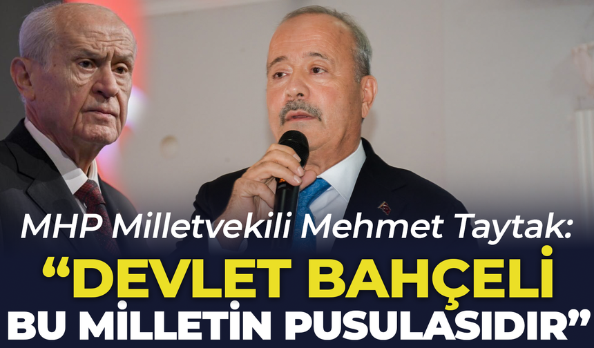 MHP’li Taytak: "Genel Başkanımız Devlet Bahçeli Bu Milletin Pusulasıdır"