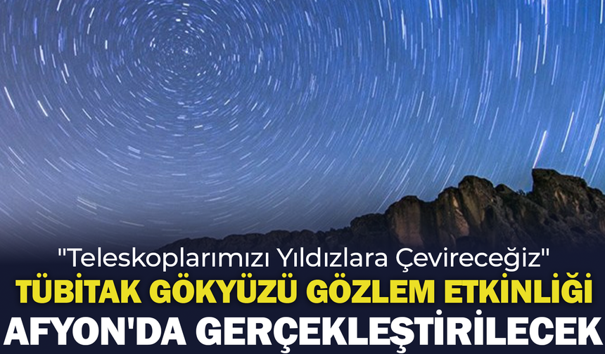 TÜBİTAK Gökyüzü Gözlem Etkinliği Afyon'da Gerçekleştirilecek