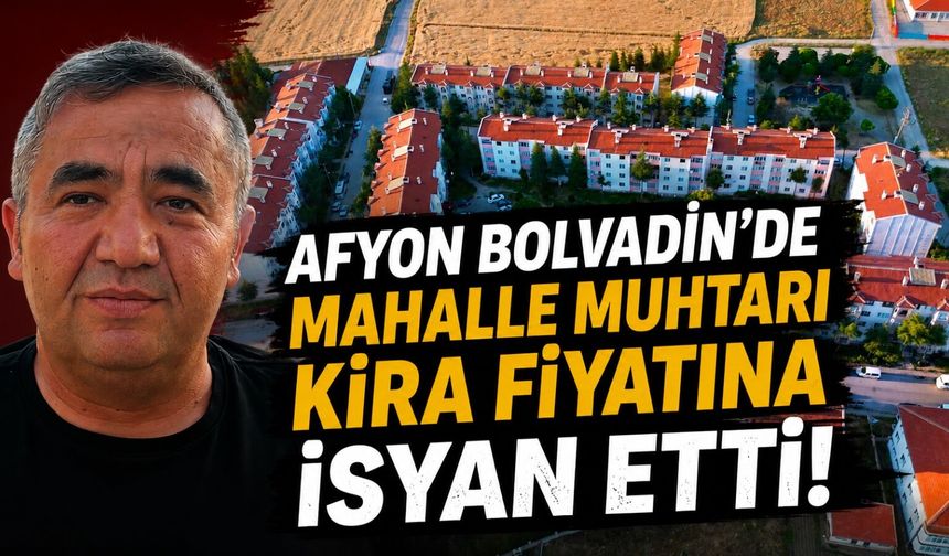 Afyon Bolvadin’de mahalle muhtarı kira fiyatına isyan etti: “30 yıllık binalara 13 bin TL isteniyor”