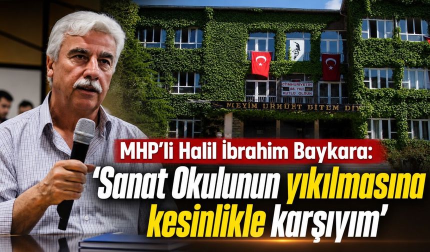 MHP’li Halil İbrahim Baykara: “Sanat Okulu’nun yıkılmasına kesinlikle karşıyım”