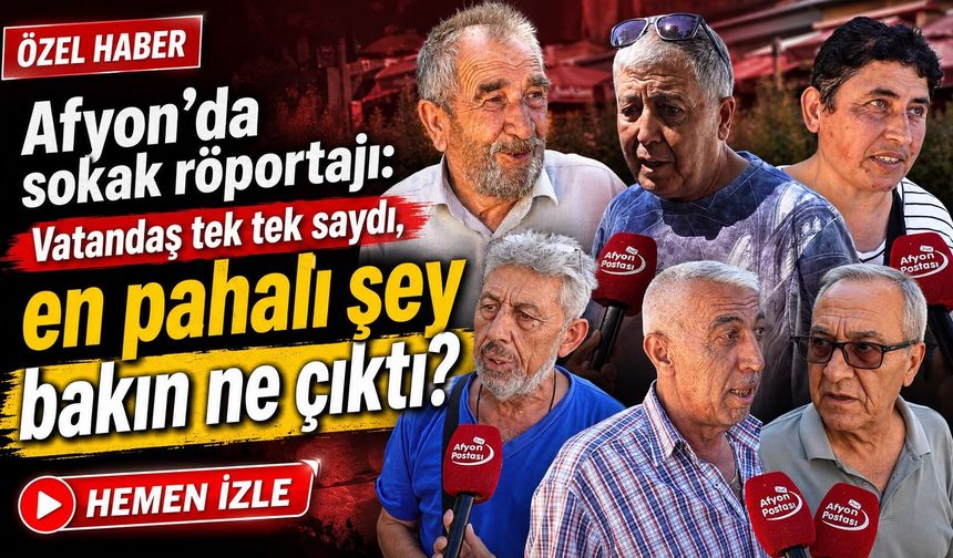 Afyon'da sokak röportajı: Vatandaş tek tek saydı! En pahalı şey bakın ne çıktı?