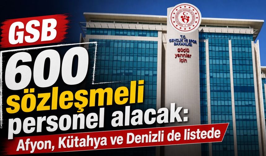 GSB 600 sözleşmeli personel alacak: Afyon, Kütahya ve Denizli de listede