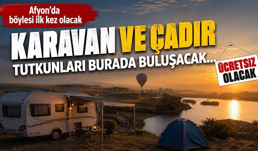 Afyon’da böylesi ilk kez olacak: Karavan ve çadır tutkunları burada buluşacak… Ücretsiz olacak
