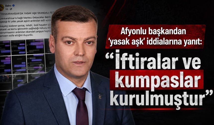 Afyonlu başkandan “yasak aşk” iddialarına yanıt: “İftiralar ve kumpaslar kurulmuştur”