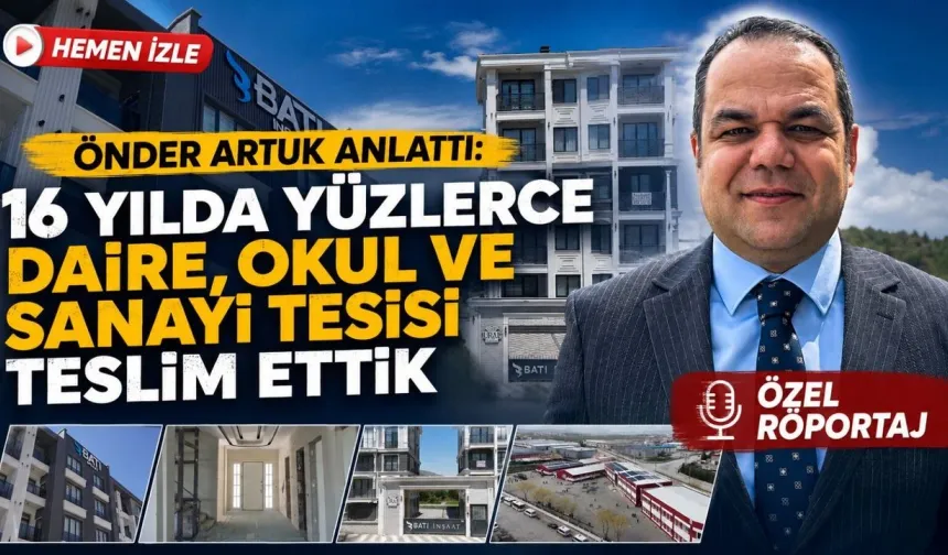 Önder Artuk anlattı: 16 yılda yüzlerce daire, sanayi tesisi, okul ve ticari yapı teslim ettik