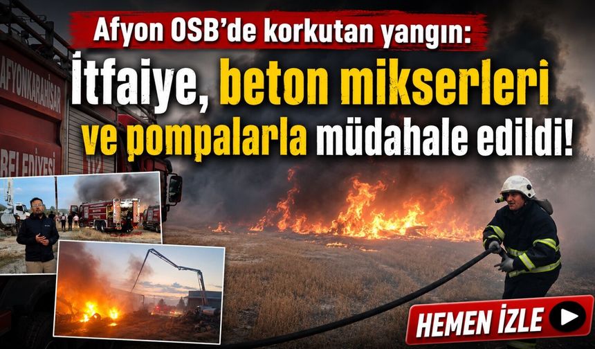 Afyon OSB’de korkutan yangın: İtfaiye, beton mikserleri ve pompalarla müdahale edildi!