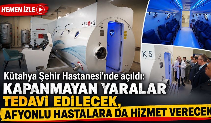 Kütahya Şehir Hastanesi’nde açıldı: Kapanmayan yaralar tedavi edilecek, Afyonlu hastalara da hizmet verecek