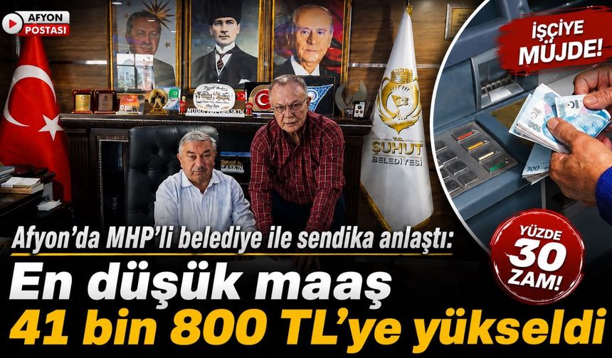 Afyon’da MHP'li belediye ile sendika anlaştı: En düşük maaş 41 bin 800 TL’ye yükseldi