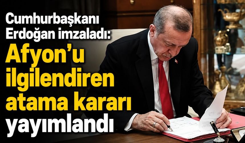 Cumhurbaşkanı Erdoğan imzaladı: Afyon'u ilgilendiren atama kararı yayımlandı
