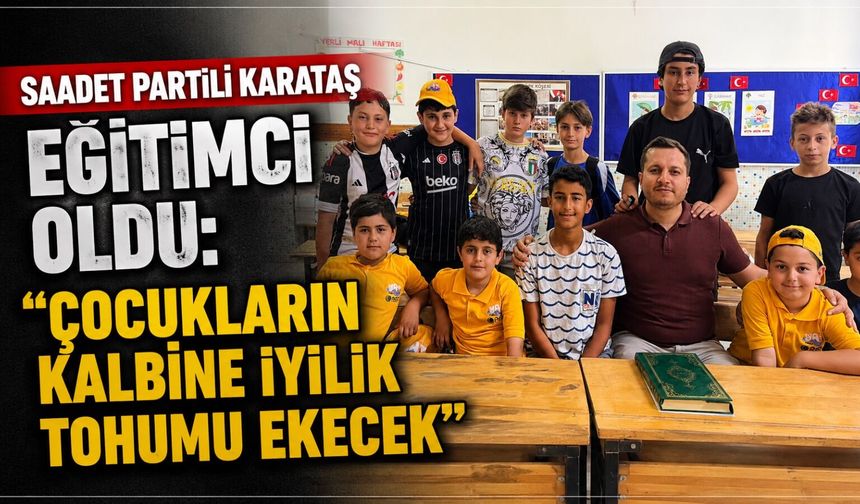Saadet Partili Karataş eğitimci oldu: “Çocukların kalbine iyilik tohumu ekecek”