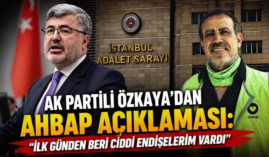 AK Partili Özkaya’dan AHBAP açıklaması: “İlk günden beri ciddi endişelerim vardı, ilahi adalet tecelli etti”