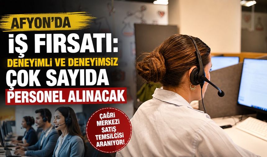 Afyon’da iş fırsatı: Deneyimli ve deneyimsiz çok sayıda personel alınacak