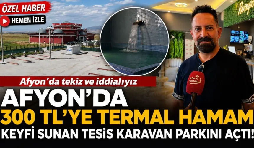 Afyon’da 300 TL’ye termal hamam keyfi sunan tesis karavan parkını açtı