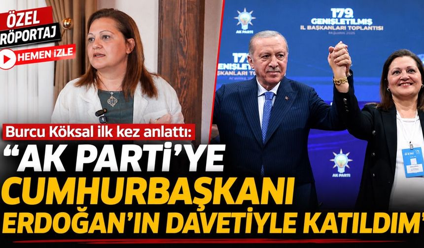 Burcu Köksal ilk kez anlattı: "AK Parti'ye Cumhurbaşkanı Erdoğan'ın davetiyle katıldım"