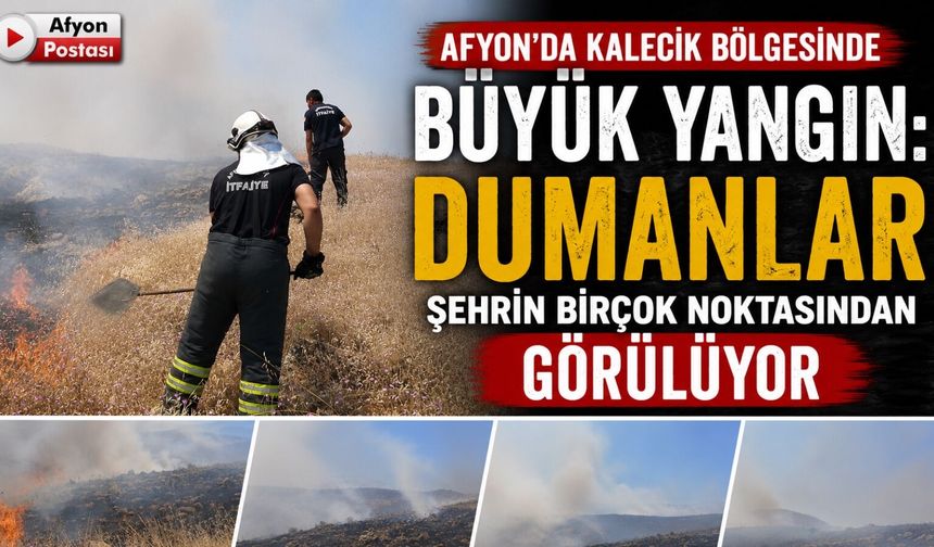 Afyon'da Kalecik bölgesinde büyük yangın: Dumanlar şehrin birçok noktasından görülüyor