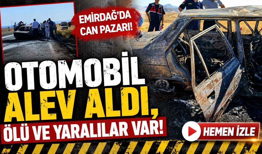 Afyon Emirdağ'da can pazarı: Otomobil alev aldı, ölü ve yaralılar var!