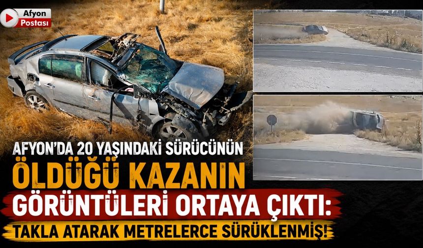 Afyon’da 20 yaşındaki sürücünün öldüğü kazanın görüntüleri ortaya çıktı: Takla atarak metrelerce sürüklenmiş!