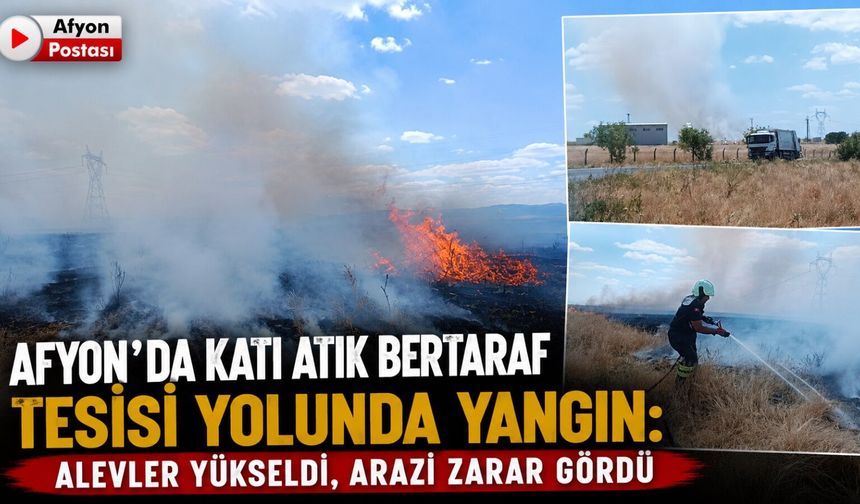 Afyon'da katı atık bertaraf tesisi yolunda yangın: Alevler yükseldi, arazi zarar gördü