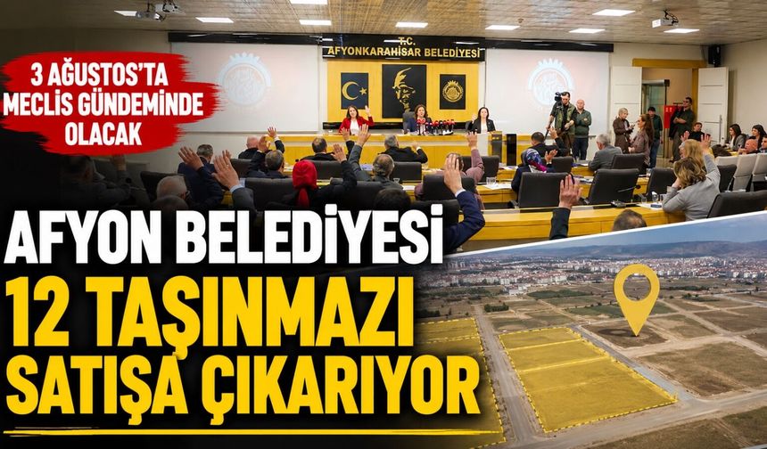 Afyon Belediyesi 12 taşınmazı satışa çıkarıyor: 3 Ağustos’ta meclis gündeminde olacak