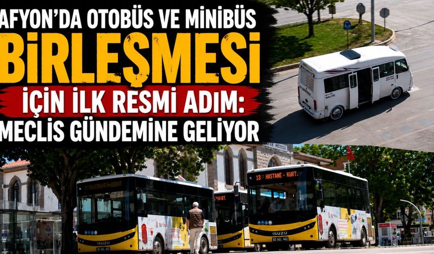 Afyon’da otobüs ve minibüs birleşmesi için ilk resmi adım: Meclis gündemine geliyor