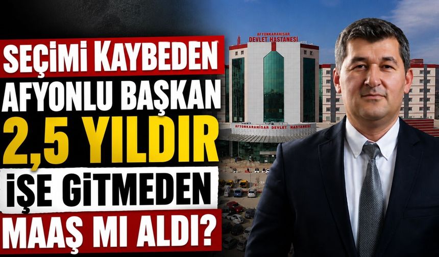 Kamuoyu merak ediyor: Seçimi kaybeden Afyonlu başkan 2,5 yıldır işe gitmeden maaş mı aldı?