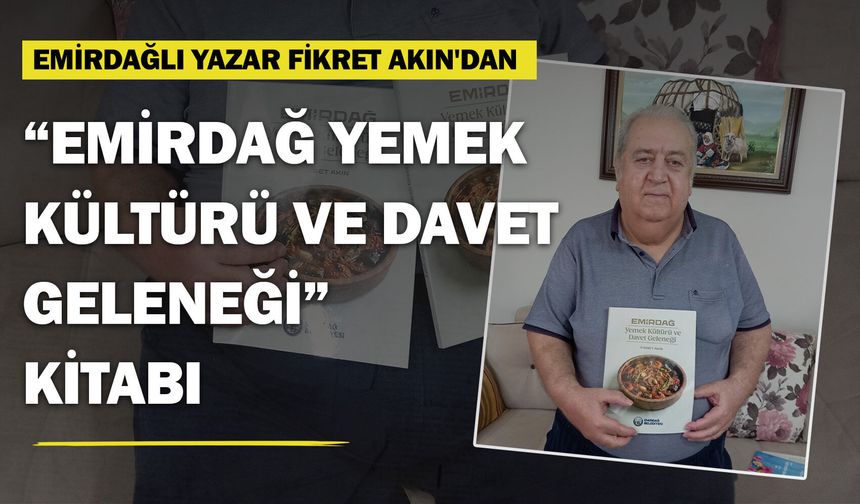 Emirdağlı Yazar Fikret Akın'dan "Emirdağ Yemek Kültürü ve Davet Geleneği" kitabı