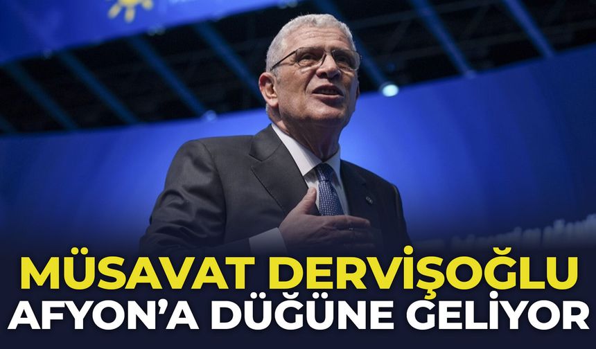 Müsavat Dervişoğlu Afyon’a düğüne geliyor