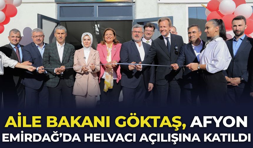 Aile Bakanı Göktaş Afyon Emirdağ’da helvacı açılışına katıldı