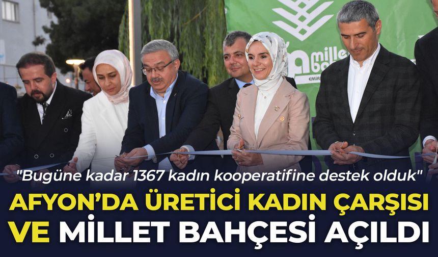 Afyon’da Üretici Kadın Çarşısı ve Millet Bahçesi açıldı: "Bugüne kadar 1367 kadın kooperatifine destek olduk"