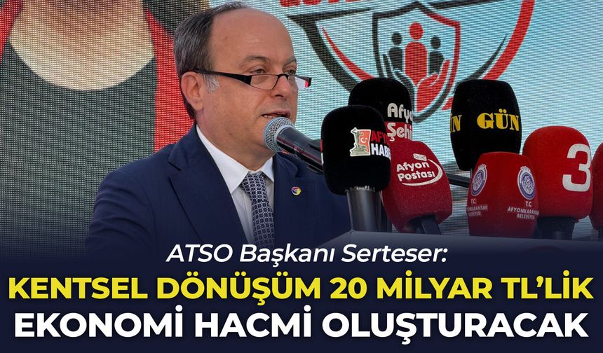 ATSO Başkanı Serteser: "Kentsel dönüşüm 20 milyar TL'lik ekonomi hacmi oluşturacak"