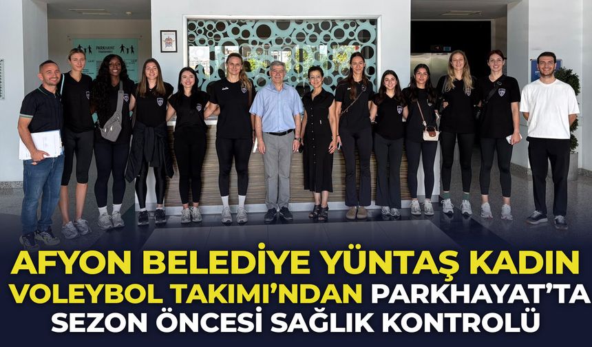 Afyon Belediye Yüntaş Kadın Voleybol Takımı'ndan PARKHAYAT'ta sezon öncesi sağlık kontrolü