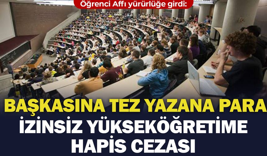 Öğrenci Affı yürürlüğe girdi: Başkasına tez yazana para, izinsiz yükseköğretime hapis cezası