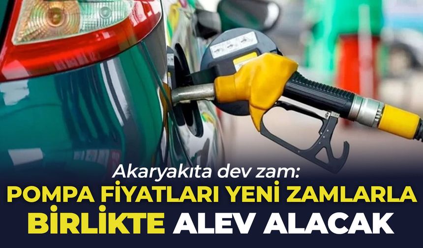 Akaryakıta dev zam: Pompa fiyatları yeni zamlarla birlikte alev alacak