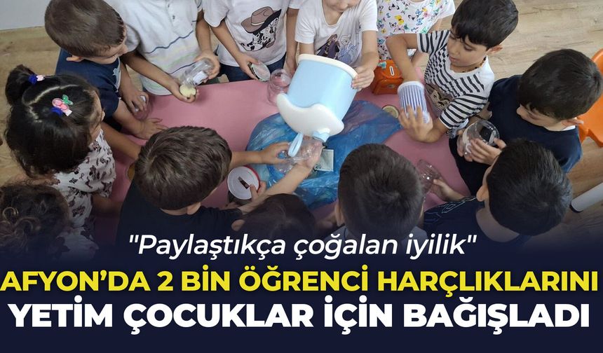 Afyon’da 2 bin öğrenci harçlıklarını yetim çocuklar için bağışladı: "Paylaştıkça çoğalan iyilik"