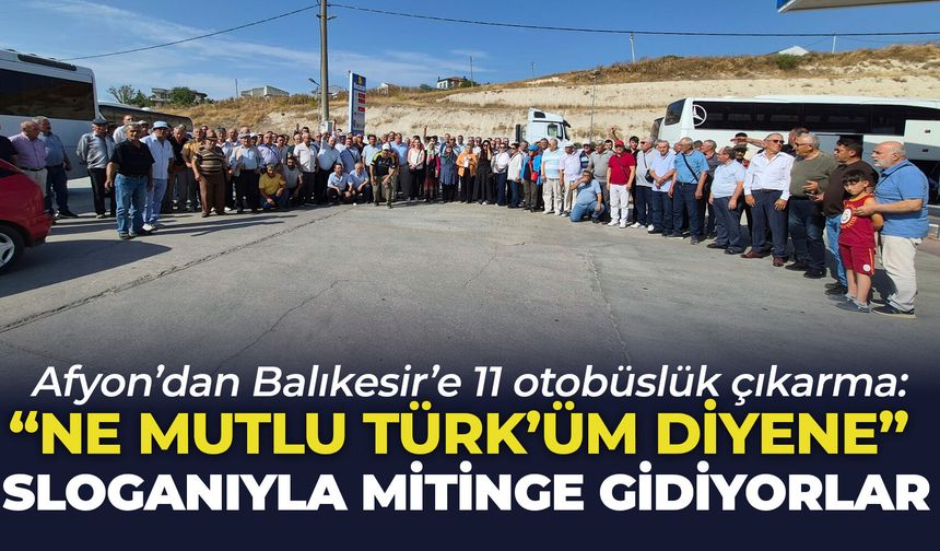 Afyon’dan Balıkesir’e 11 otobüslük çıkarma: “Ne Mutlu Türk’üm Diyene” sloganıyla mitinge gidiyorlar