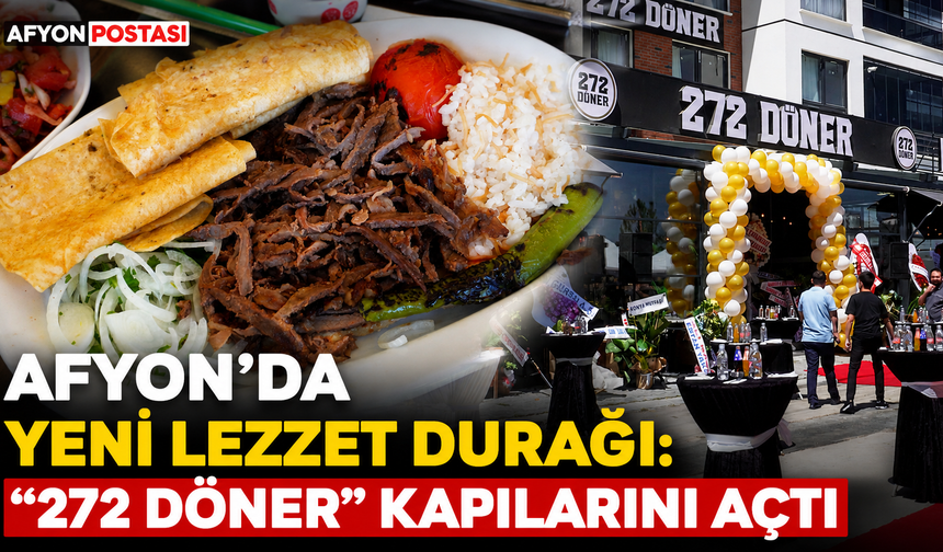 Afyon'da Yeni Lezzet Durağı: "272 Döner" Kapılarını Açtı