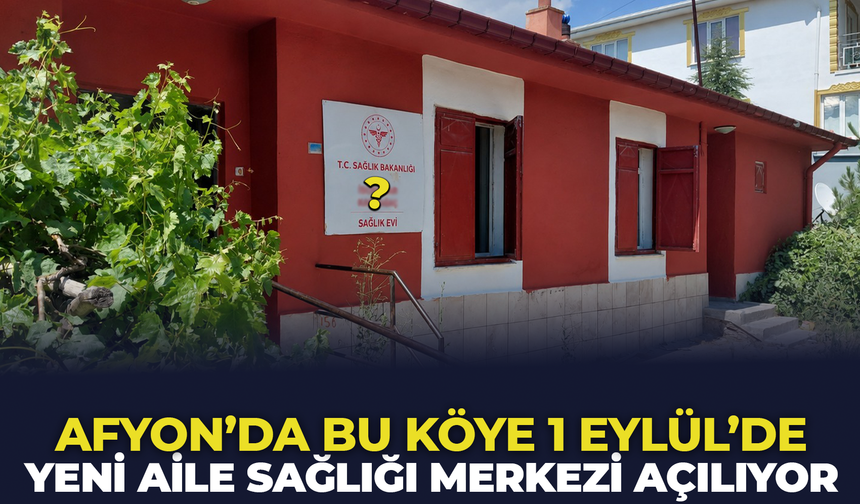 Afyon'da Bu Köye 1 Eylül'de Yeni Aile Sağlığı Merkezi Açılıyor