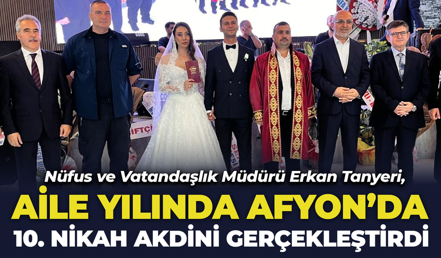 Nüfus ve Vatandaşlık Müdürü Erkan Tanyeri, Aile Yılında Afyon'da 10. Nikah Akdini Gerçekleştirdi